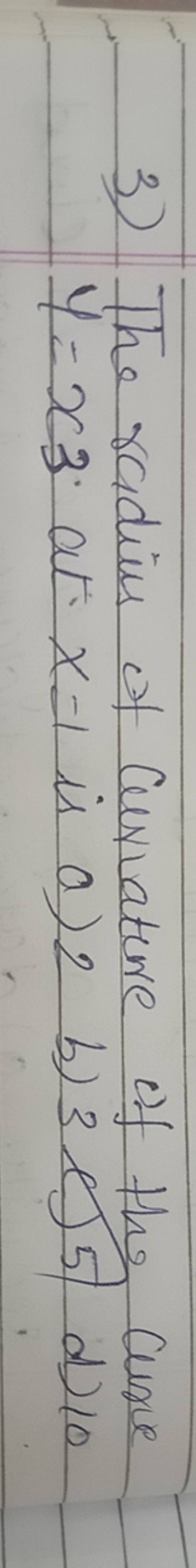 3) The radius of Curvature of the cure y=x3​ at x=1 is a) 2
b) 3e5​d)1