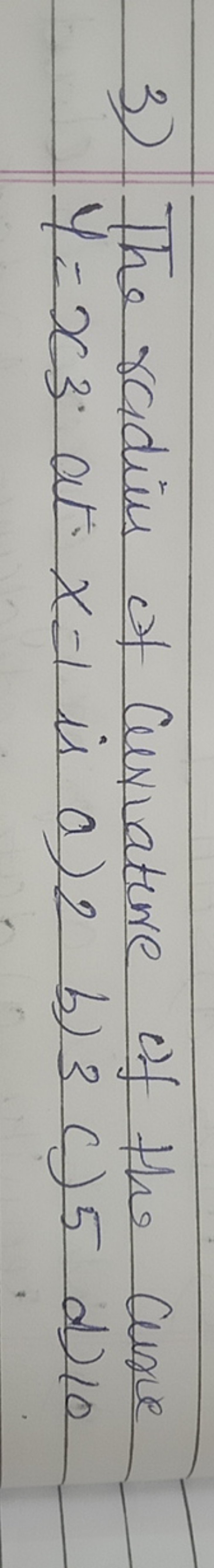 3) The radius of Curative of the Cure y=x( at: x=1 is a) 2 b) 3 ( )5 d