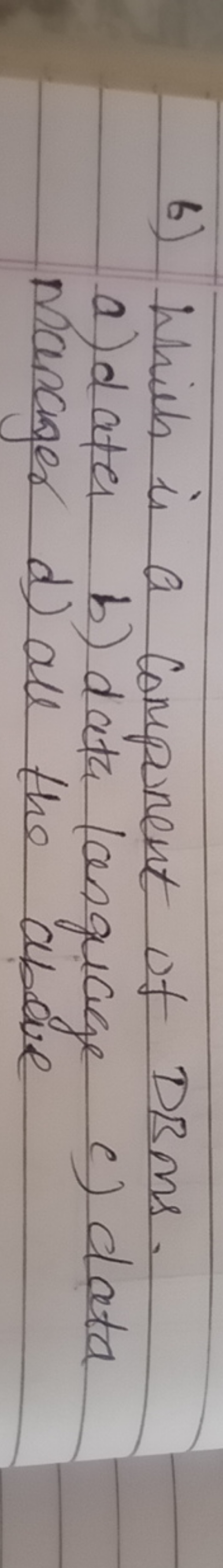 6) Which is a Component of DR ms.
a) data
b) data language
manager
d) 