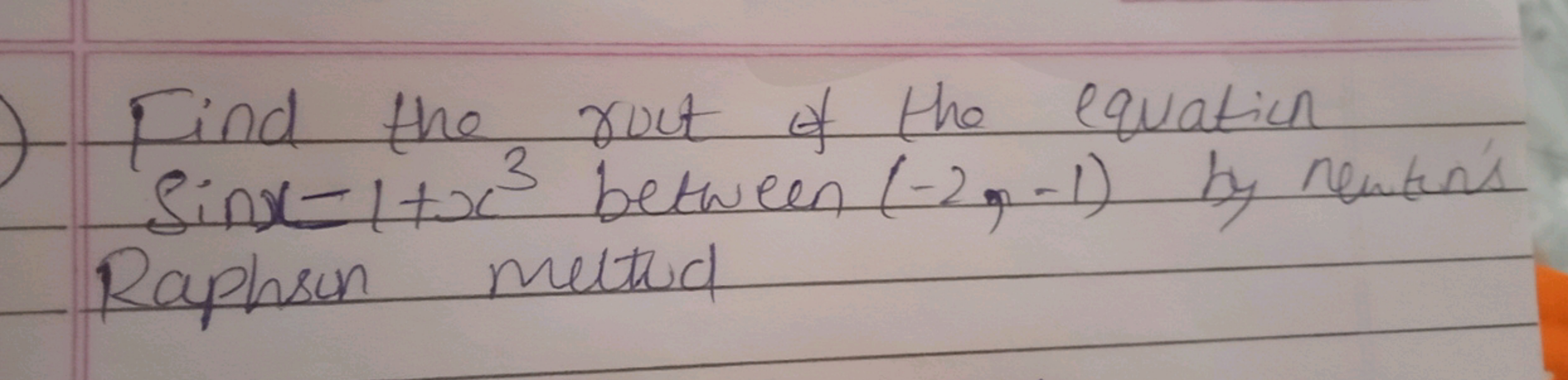 -
3
Find the ruct of the equation
Sinx-1+x³ between (-2,-1) by newton'