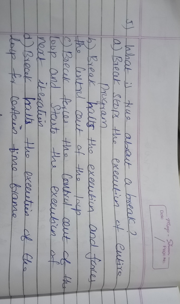 5) What is true about a break?
a) Break stop the execution of entire P