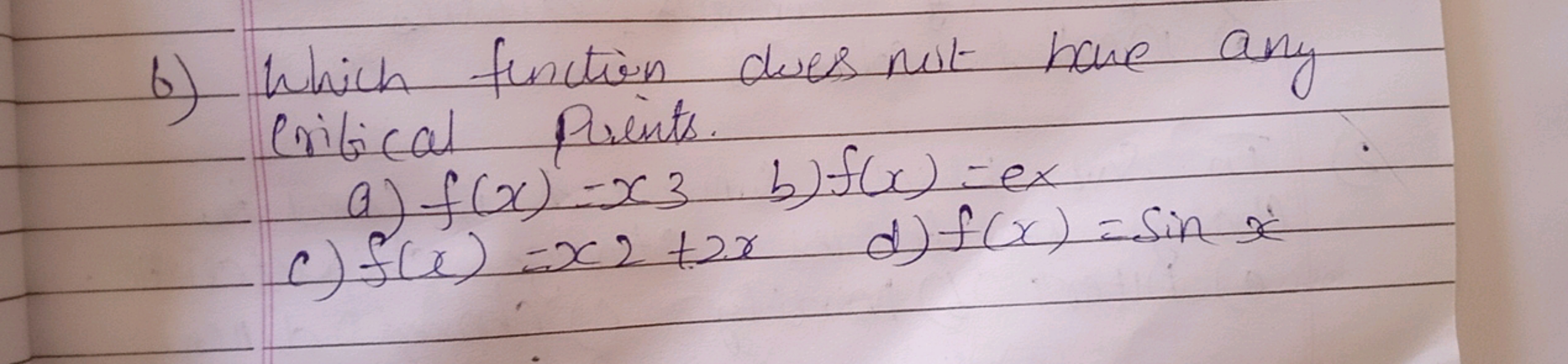 6) Which function does not have any Critical prints.
a) f(x)=x3​
b) f(