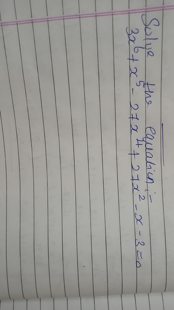 Solve the equation:-
3x6+x5−27x4+27x2−x−3=0