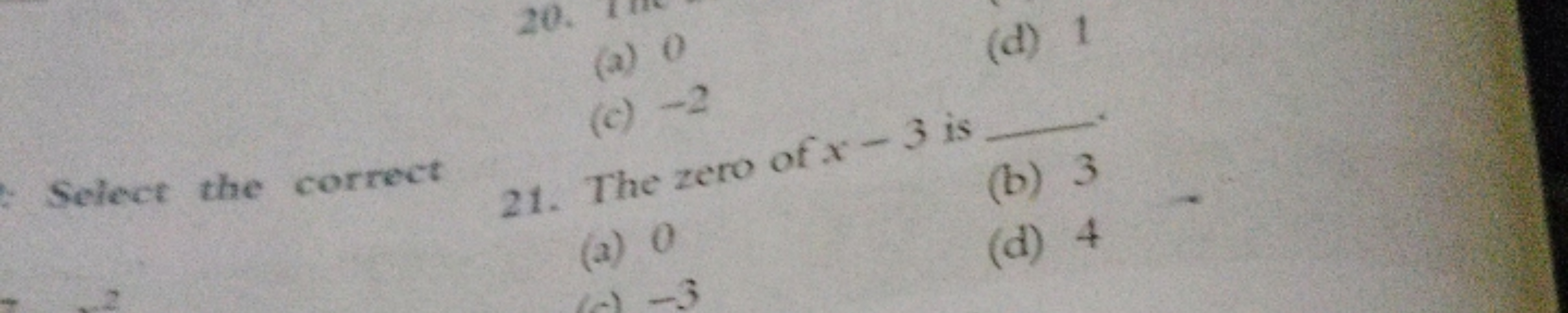 (a) 0
(d) 1
(c) - 2

Select the correct
21. The zero of x−3 is 
(b) 3
