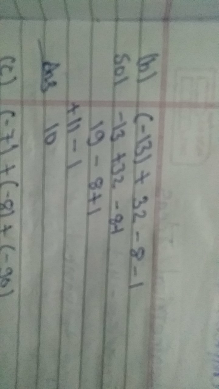 (b) (−13)+32−8−1

Sol −13+32−84
19−8+1+11−1​

Ans 10
(c) (−7)+(−8)+(−9