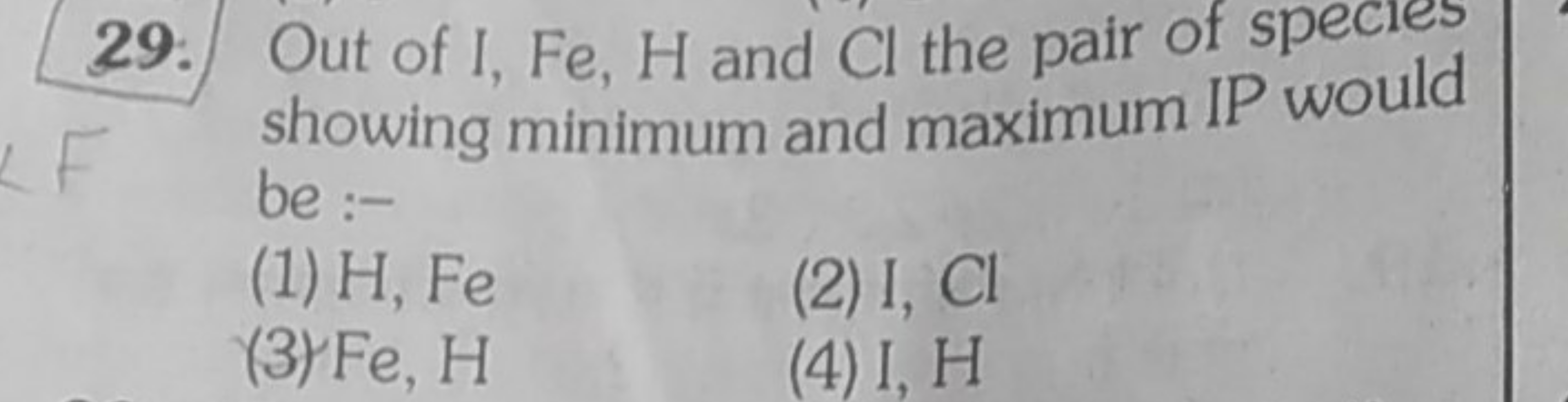 29. Out of I,Fe,H and Cl the pair of species showing minimum and maxim