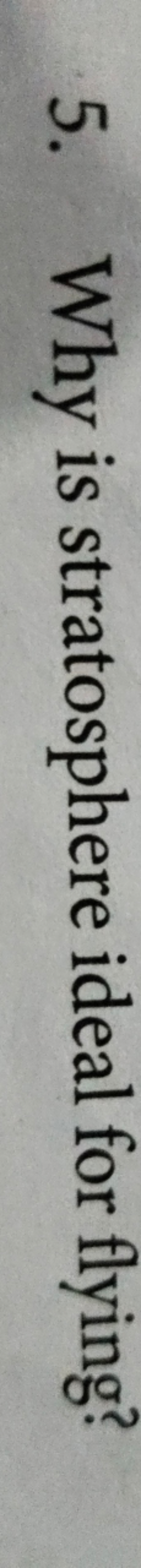 5. Why is stratosphere ideal for flying?