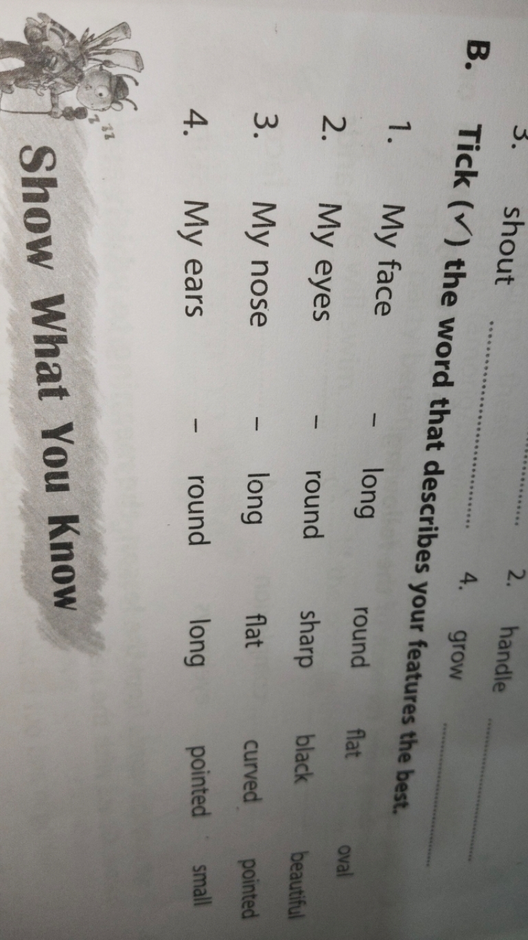 5. shout 
2. handle 
4. grow 
B. Tick (✓) the word that describes your