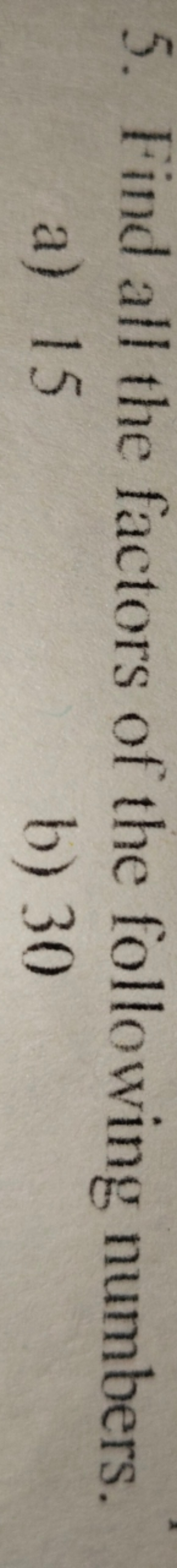 5. Find all the factors of the following numbers.
a) 15
b) 30