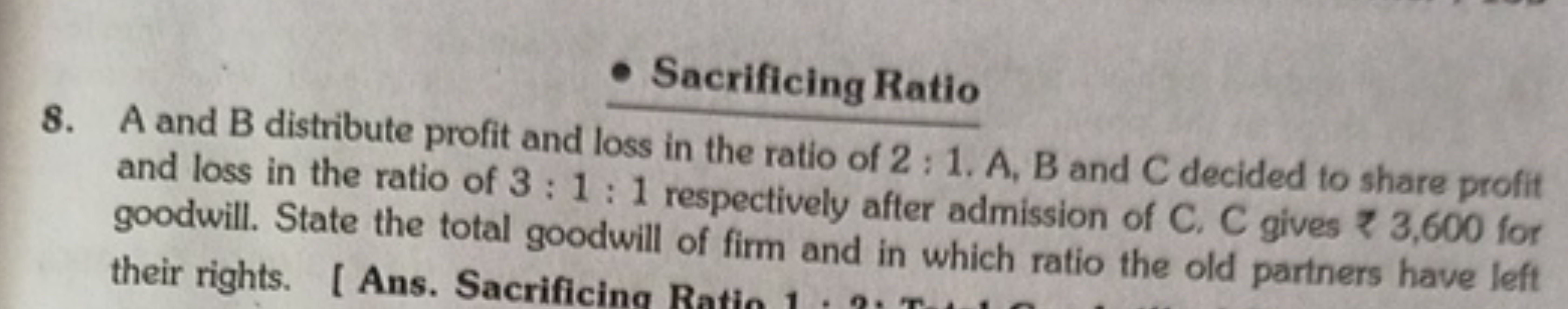 - Sacrificing Ratio
8. A and B distribute profit and loss in the ratio