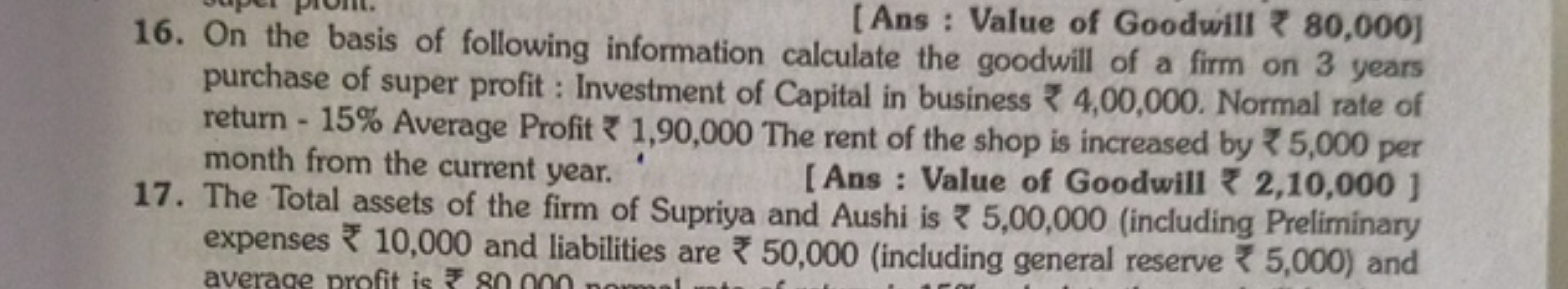 [Ans : Value of Goodwill ₹ 80,000 ]
16. On the basis of following info