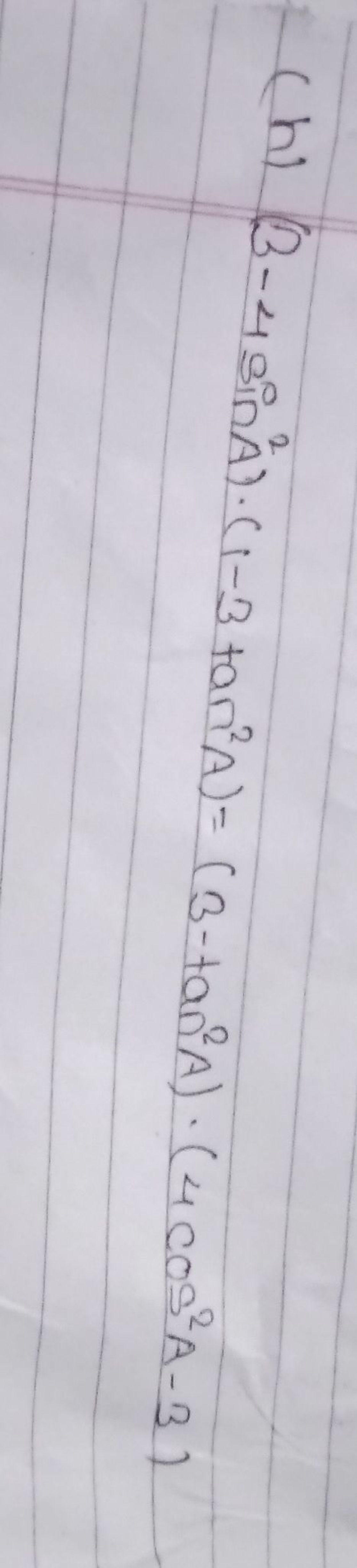 (h) (3−4sin2A)⋅(1−3tan2A)=(3−tan2A)⋅(4cos2A−3)