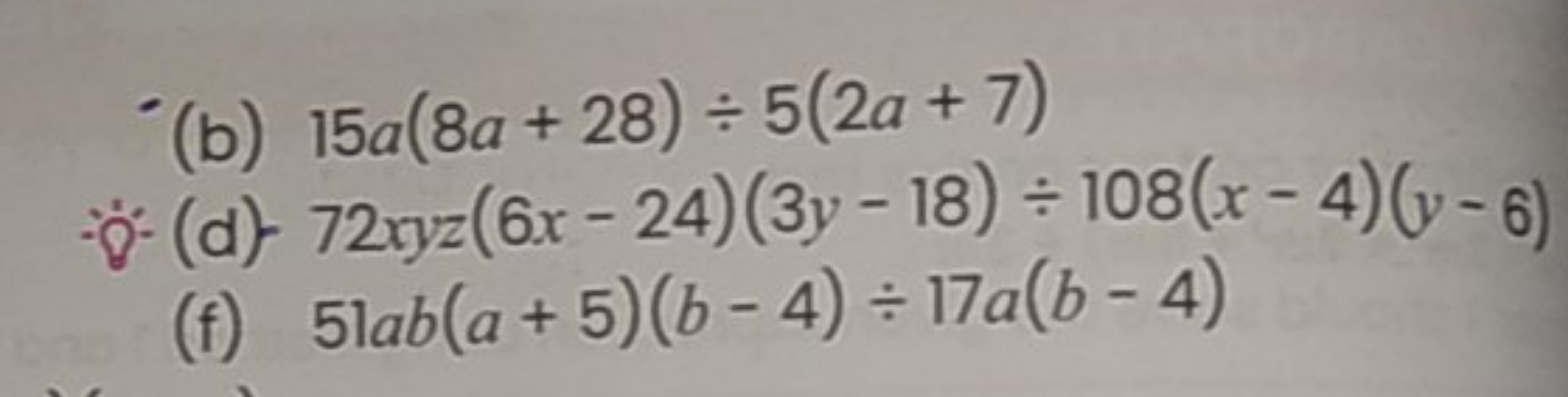 (b) 15a(8a+28)÷5(2a+7)
- (d) 72xyz(6x−24)(3y−18)÷108(x−4)(y−6)
(f) 51a