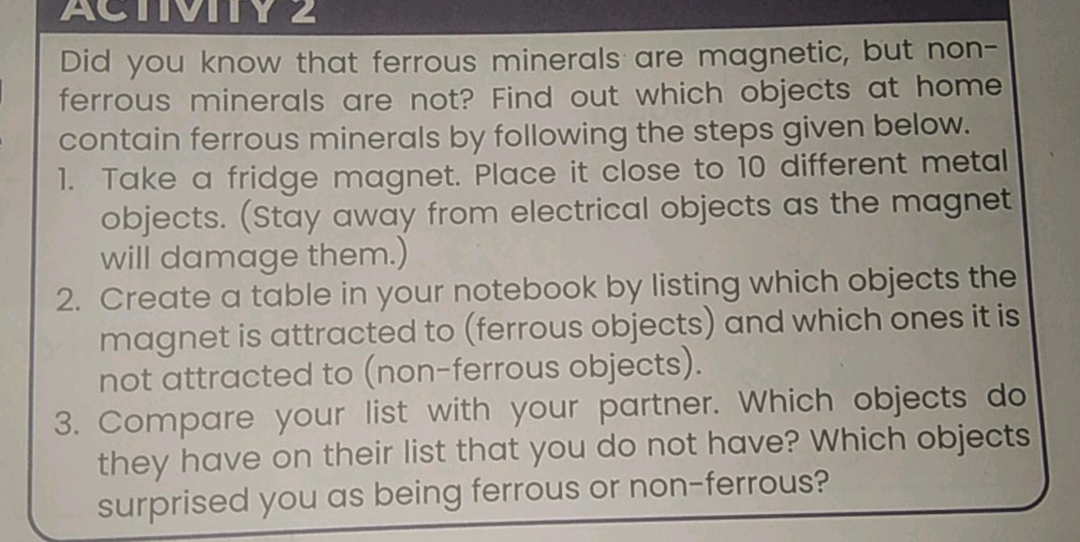 Did you know that ferrous minerals are magnetic, but non-
ferrous mine