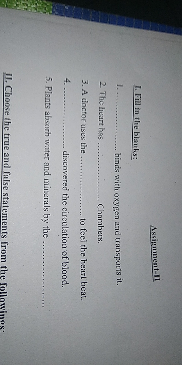 Assignment-II
I. Fill in the blanks:
1.  binds with oxygen and transpo