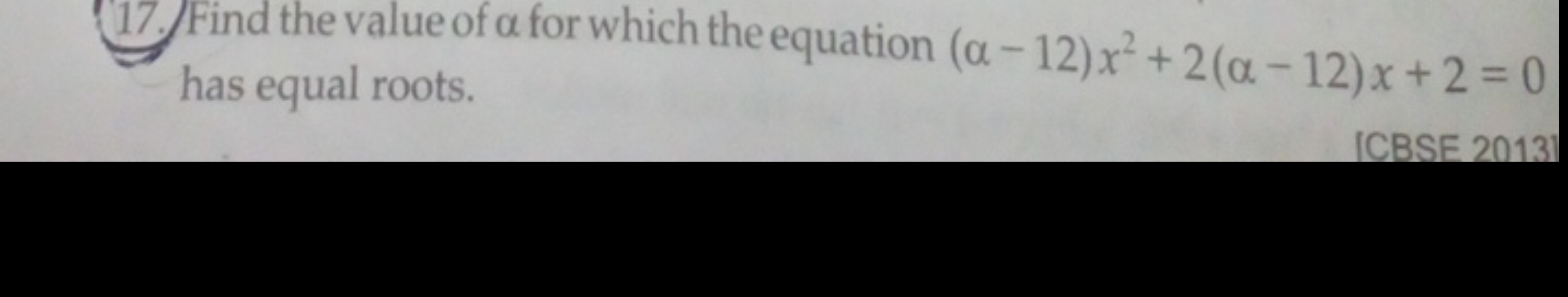 17. Find the value of α for which the equation (α−12)x2+2(α−12)x+2=0 h