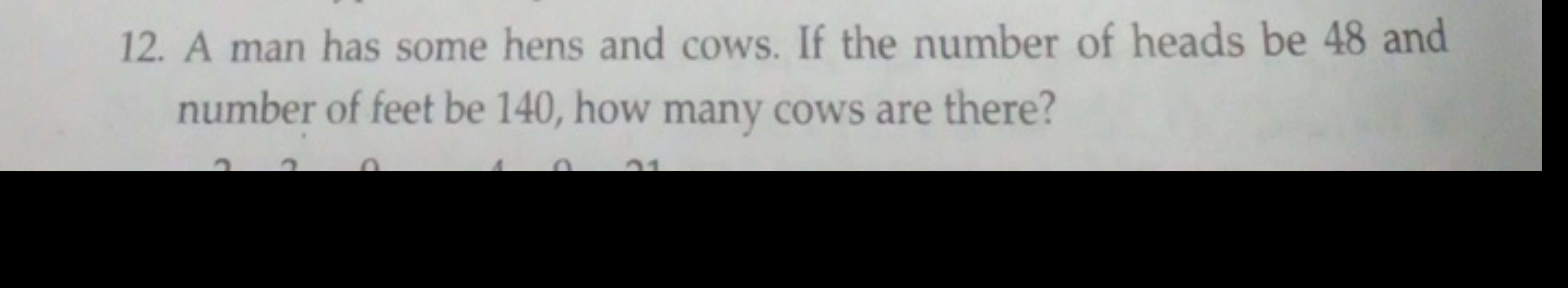 12. A man has some hens and cows. If the number of heads be 48 and num