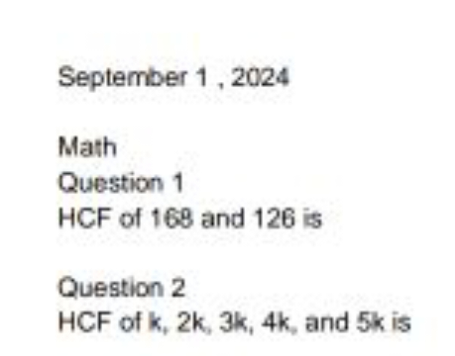 September 1, 2024
Math
Question 1
HCF of 168 and 126 is

Question 2
HC