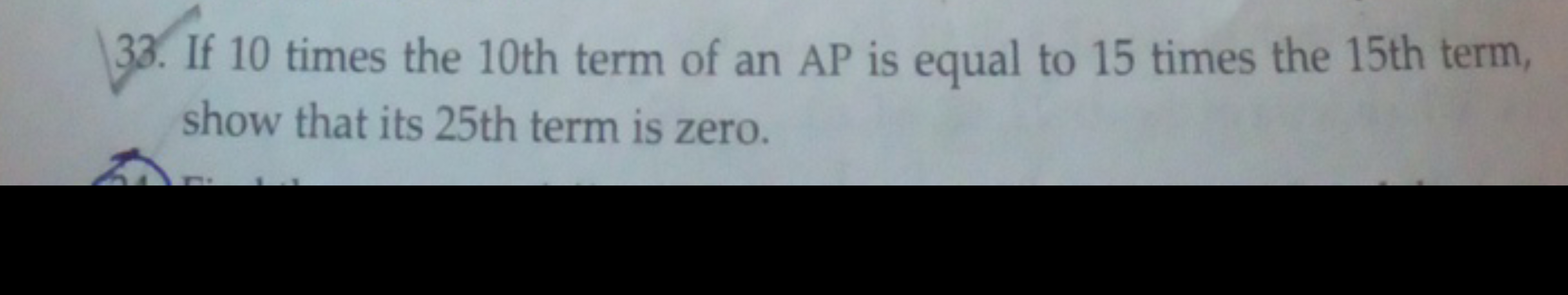 30. If 10 times the 10th term of an AP is equal to 15 times the 15 th 