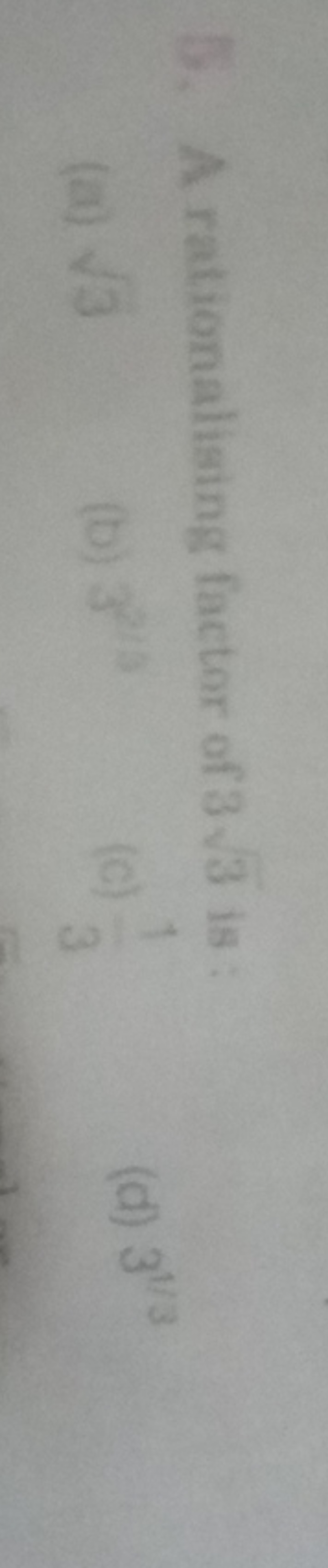 5. A rationalising factor of 33​ is :
(ii) 5=​
(a) 2213
(c) 31​
(d) 31