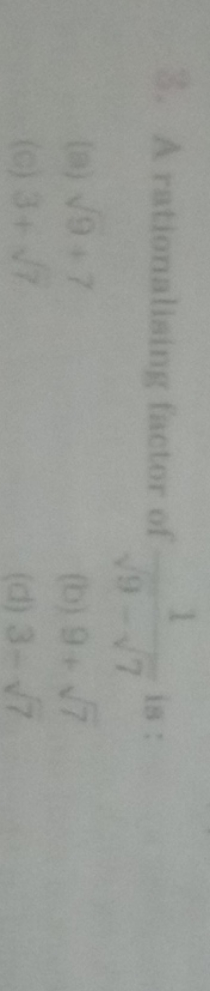 3. A rationalising factor of 9​−7​1​ is :
(a) 9​+7
(b) 9+7​
(c) 3+7​
(