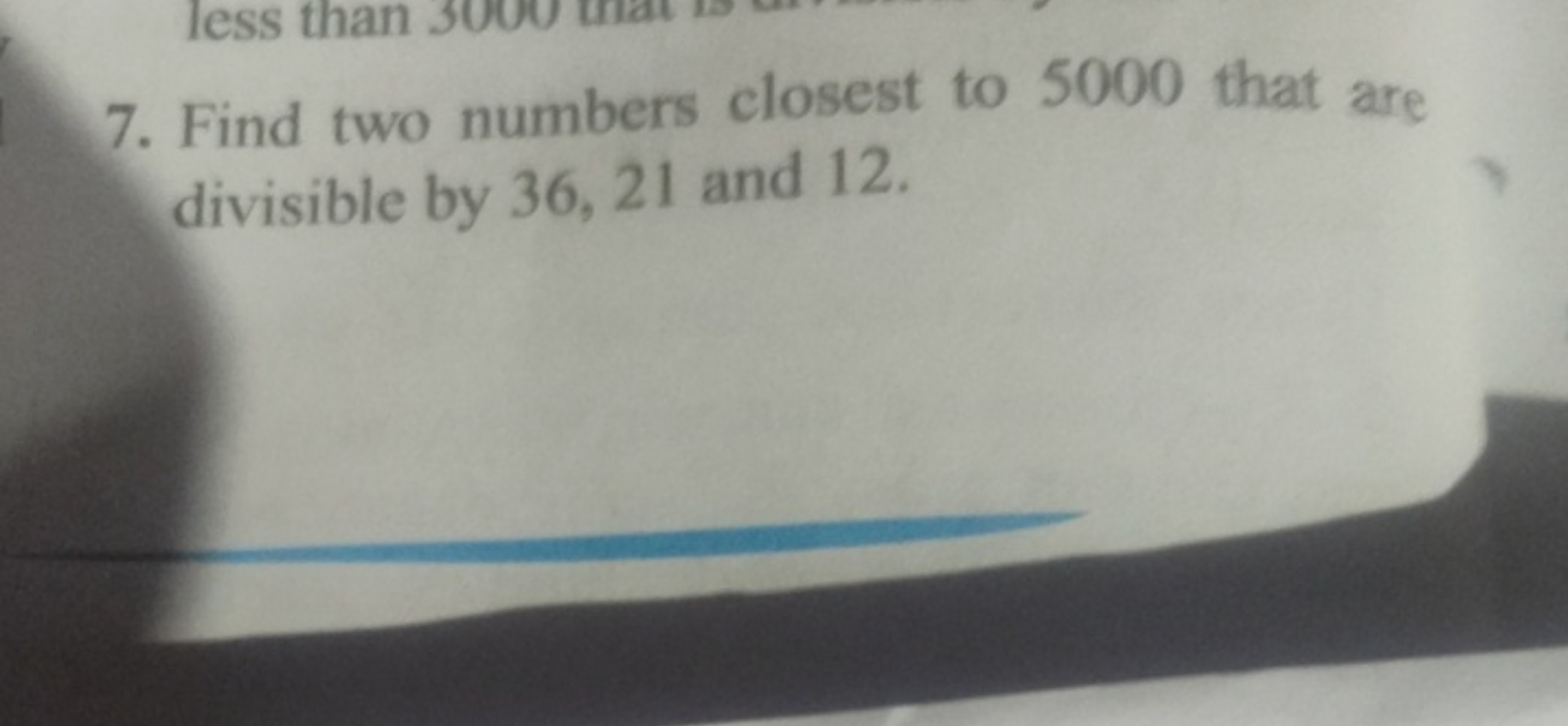 7. Find two numbers closest to 5000 that are divisible by 36,21 and 12