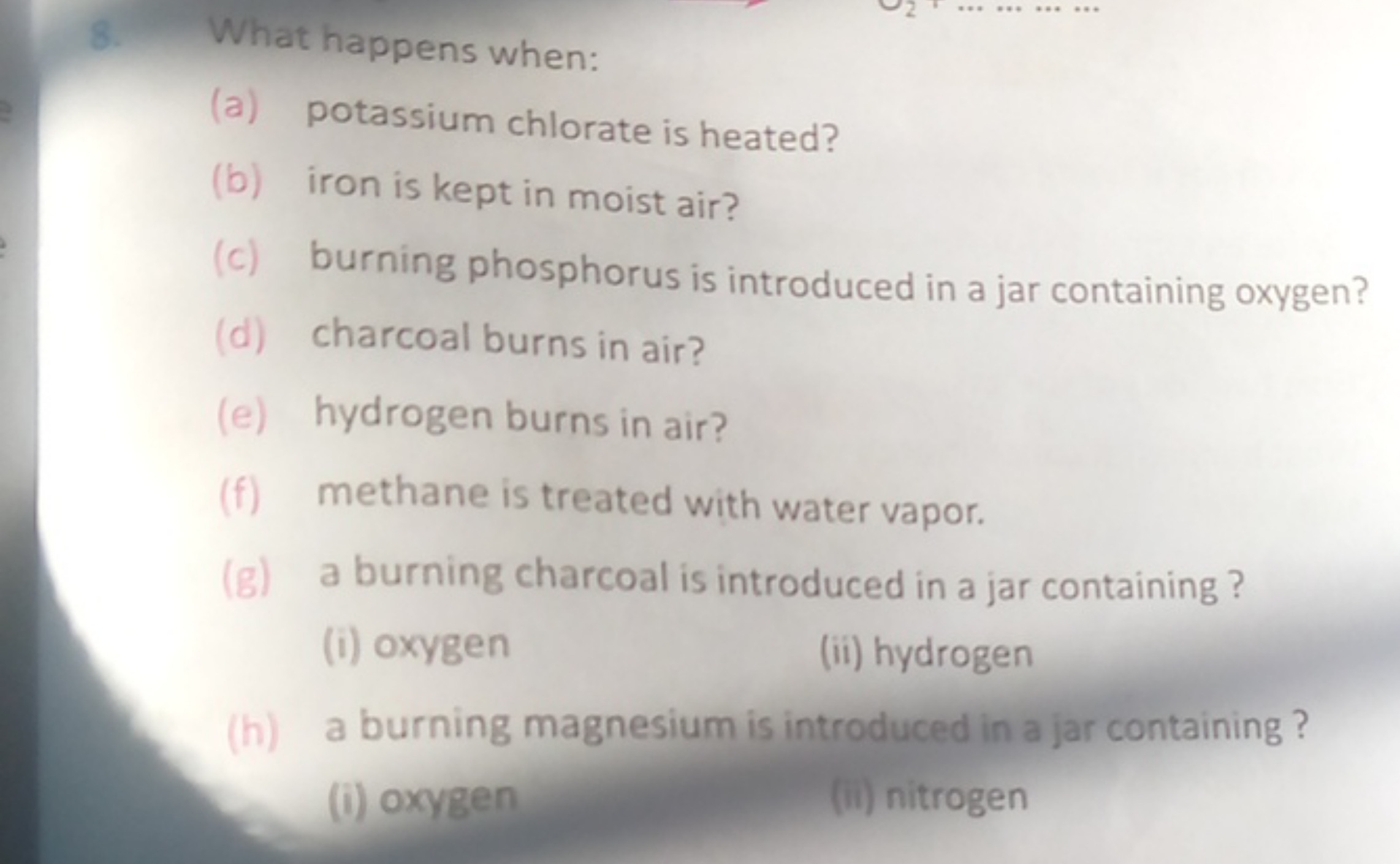 8. What happens when:
(a) potassium chlorate is heated?
(b) iron is ke