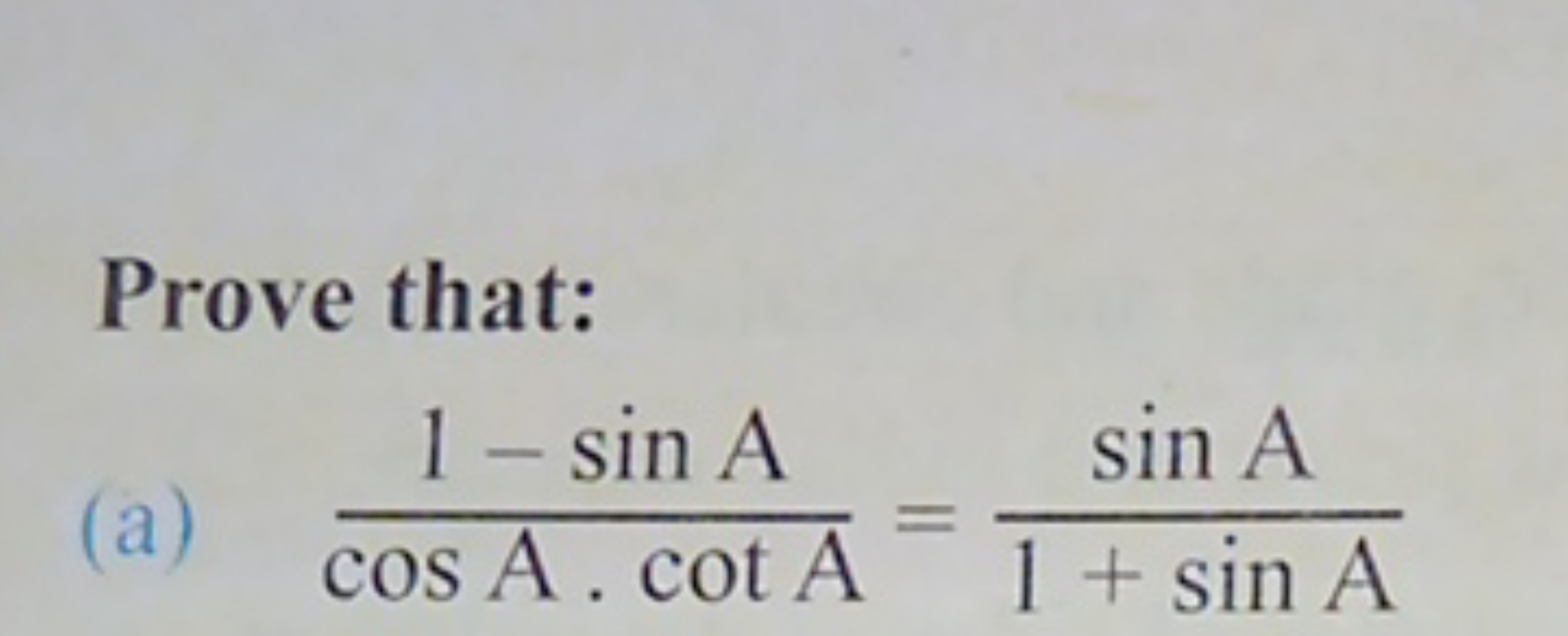 Prove that:
(a) cosA⋅cotA1−sinA​=1+sinAsinA​