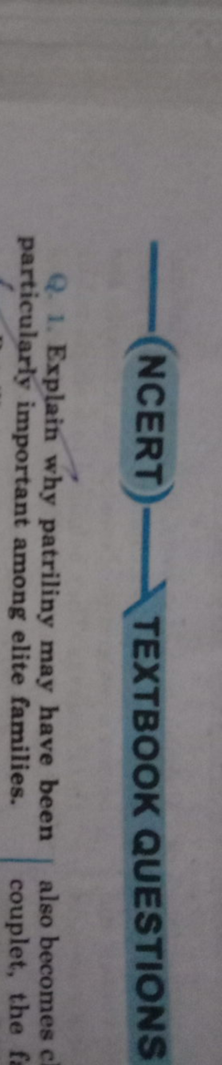 NCERT)
TEXTBOOK QUESTIONS
Q. 1. Explain why patriliny may have been pa