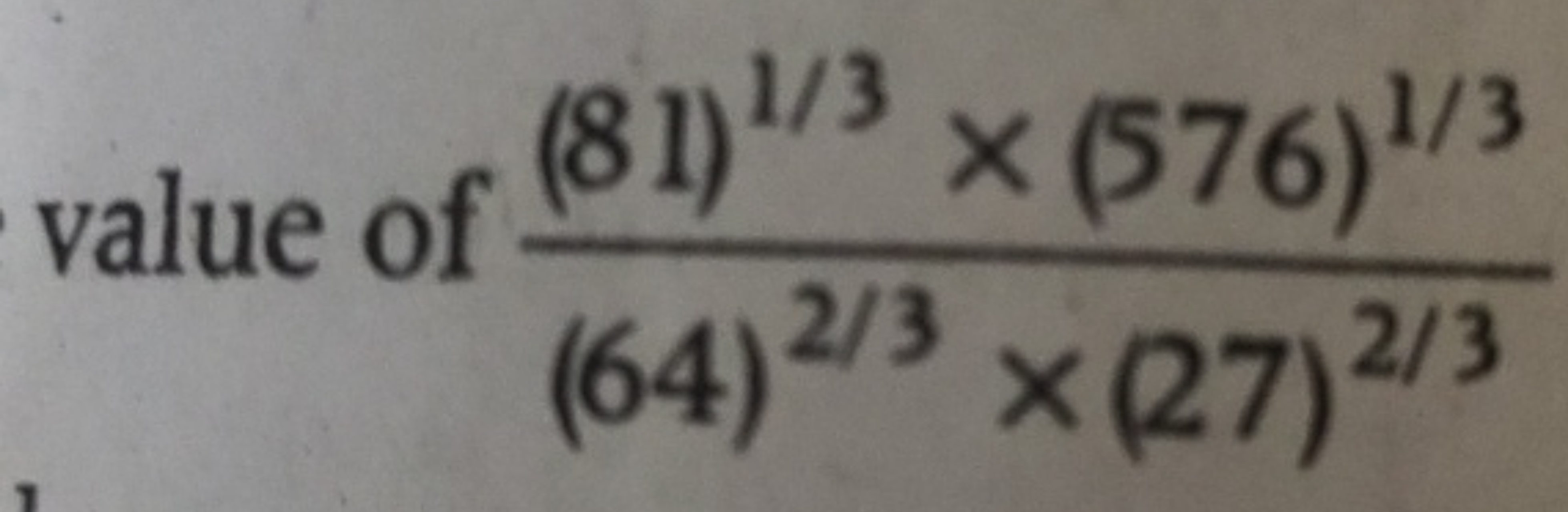 value of (64)2/3×(27)2/3(81)1/3×(576)1/3​