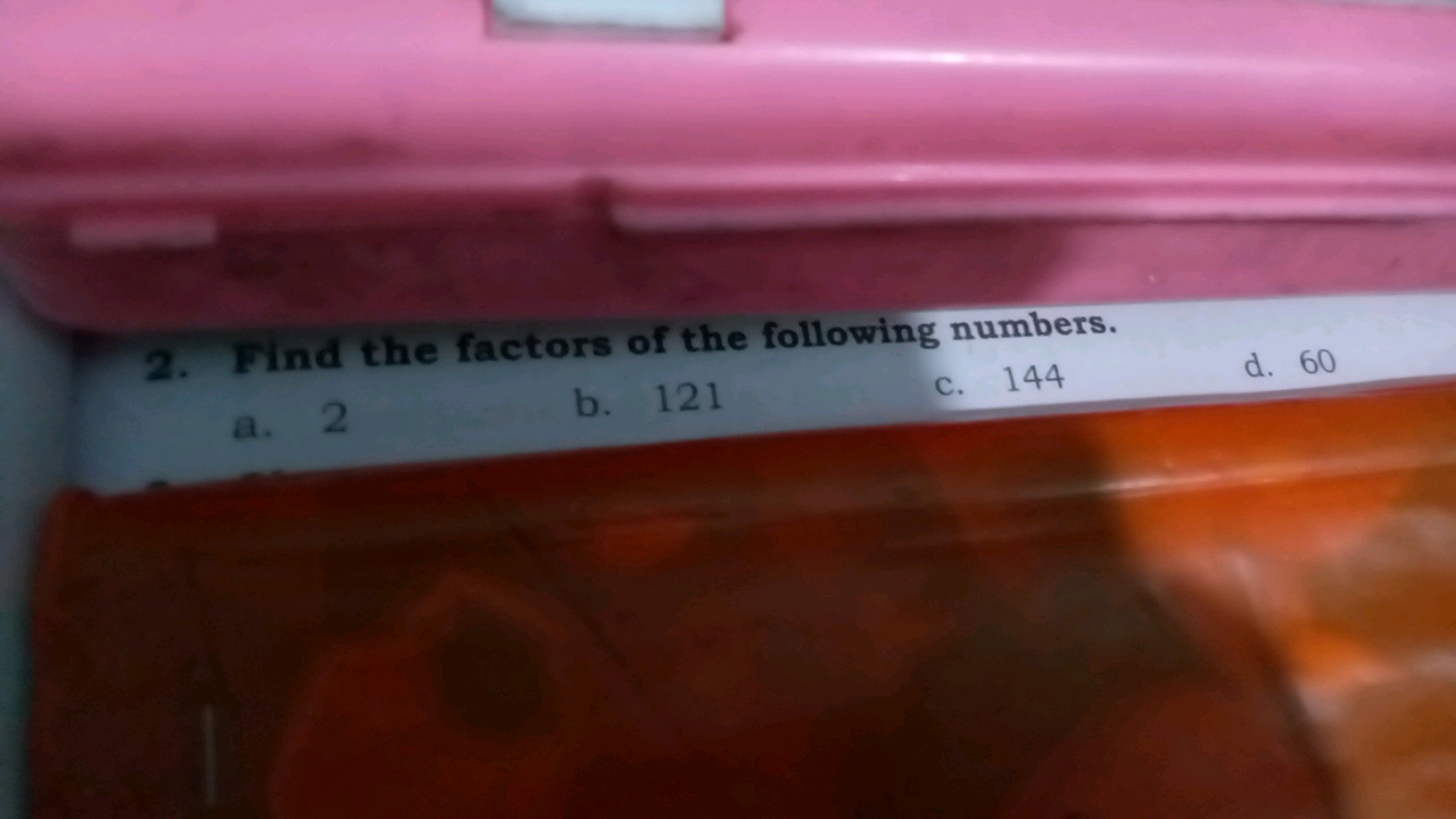 2. Find the factors of the following numbers.
a. 2
b. 121
C. 144
d. 60