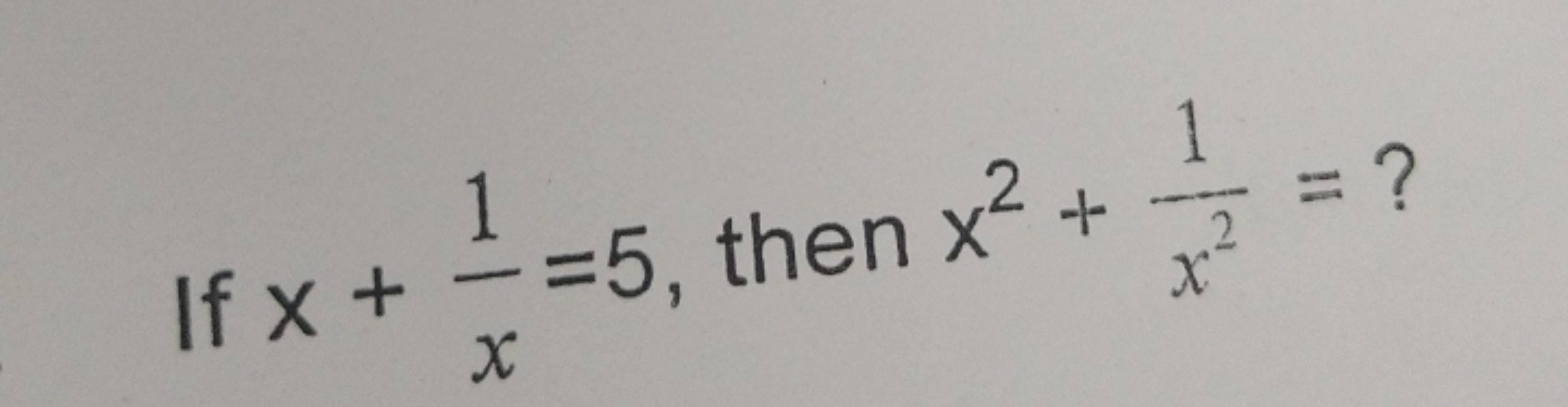 If x+x1​=5, then x2+x21​=?