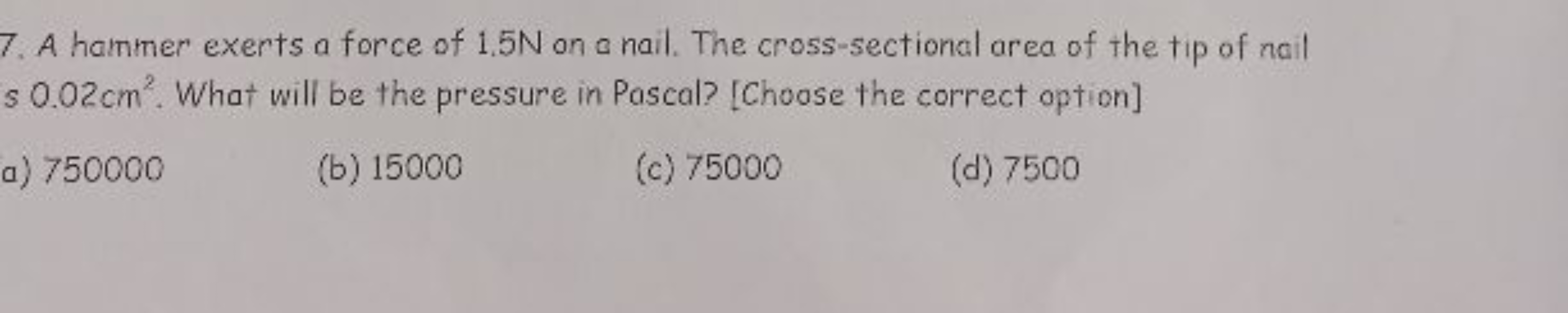 7. A hammer exerts a force of 1.5 N on a nail. The cross-sectional are