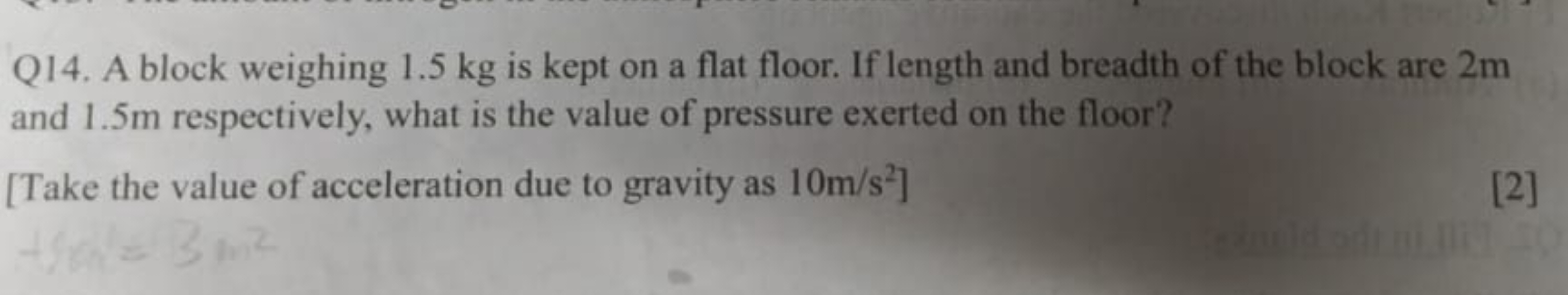 Q14. A block weighing 1.5 kg is kept on a flat floor. If length and br