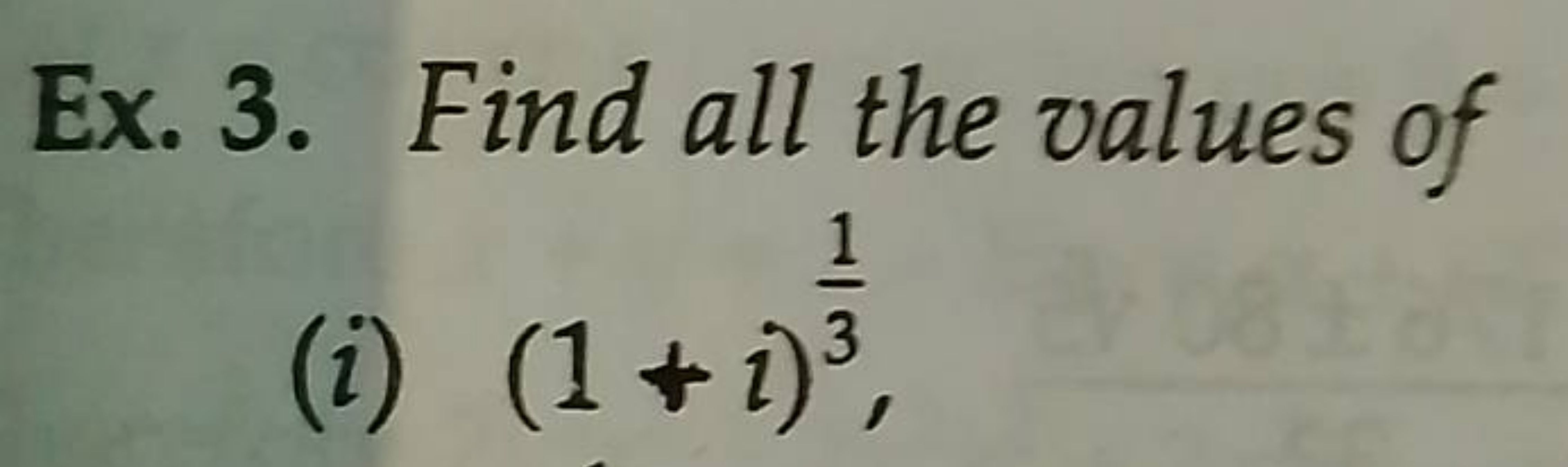 Ex. 3. Find all the values of
(i) (1+i)31​,