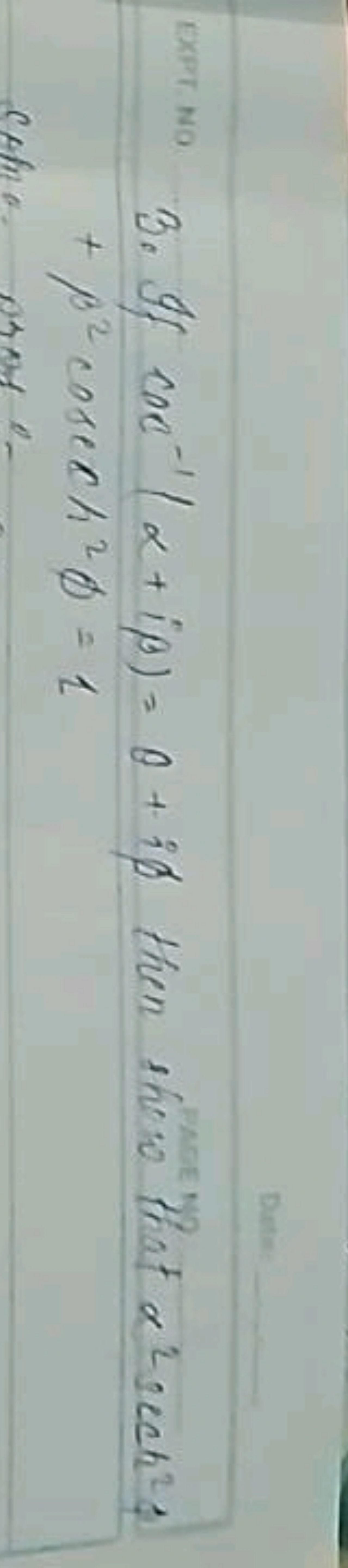 EXPT No
3. If coc−1(α+iβ)=θ+iϕ then shero trat α2sech2 ? +β2cosech2ϕ=1