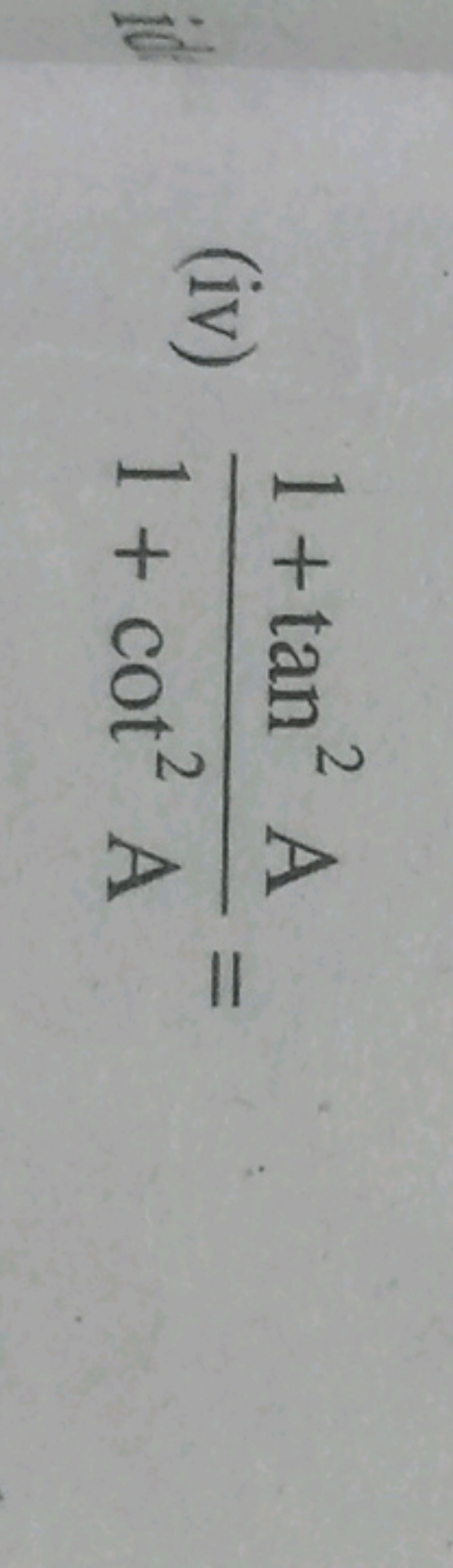 (iv) 1+cot2 A1+tan2 A​=