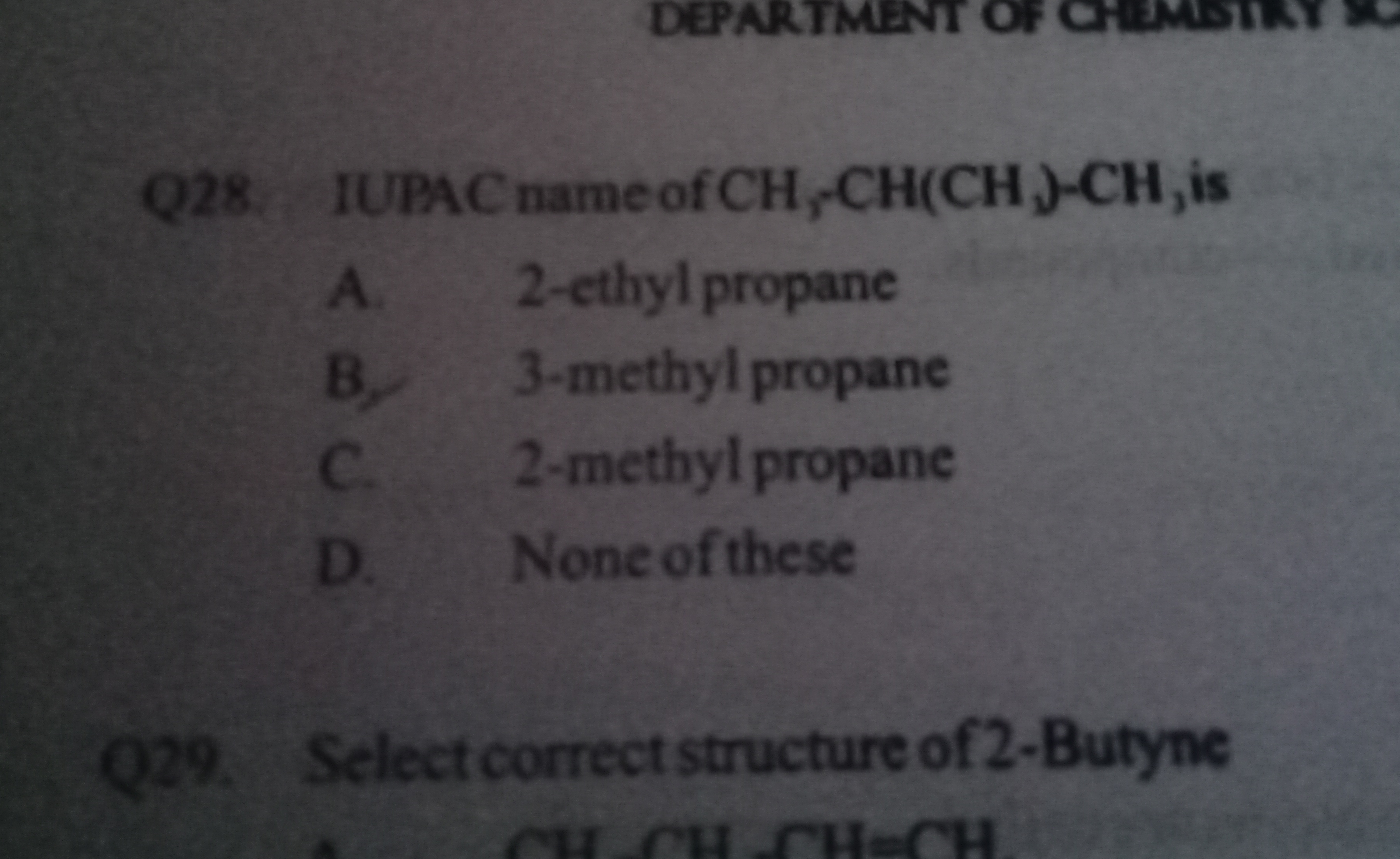 Q28. IUPAC name of CH5​−CH(CH3​)−CH3​ is
A. 2-ethyl propane
B. 3-methy