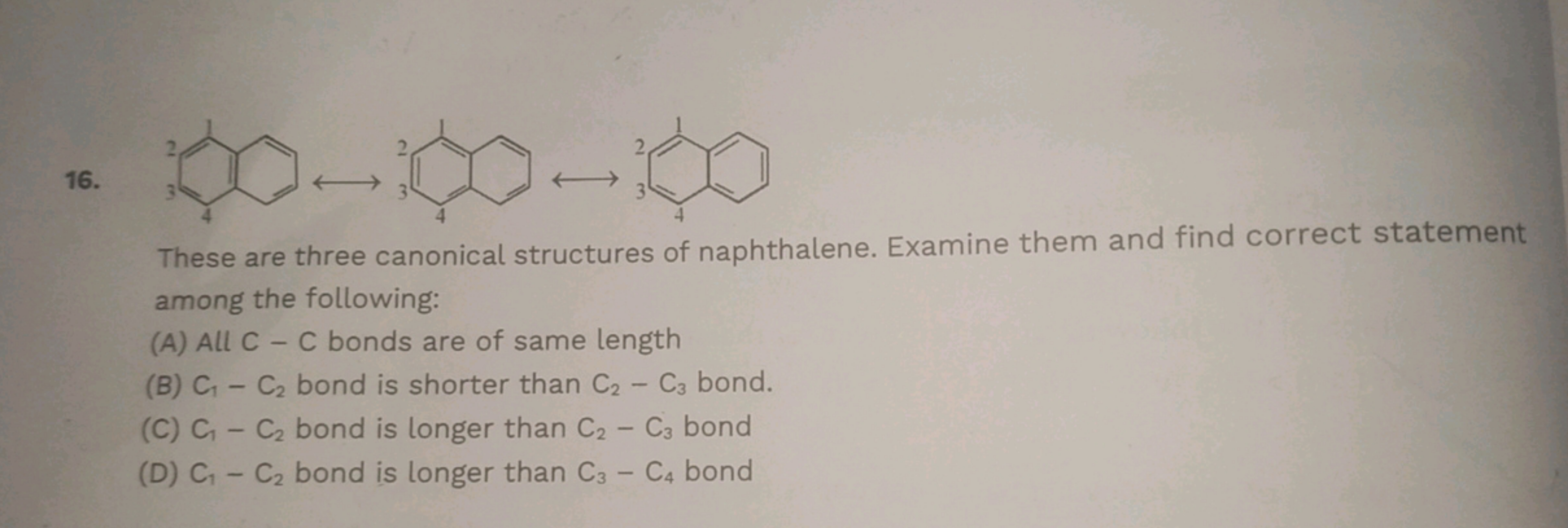 16.
c1ccc2ccccc2c1
⟷
⟷

These are three canonical structures of naphth