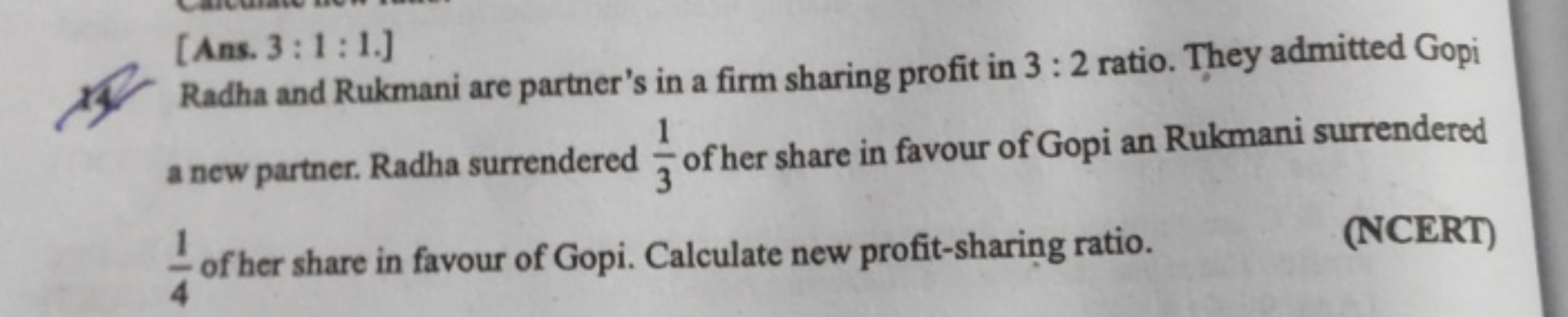 [Ans. 3:1:1.
Radha and Rukmani are partner's in a firm sharing profit 