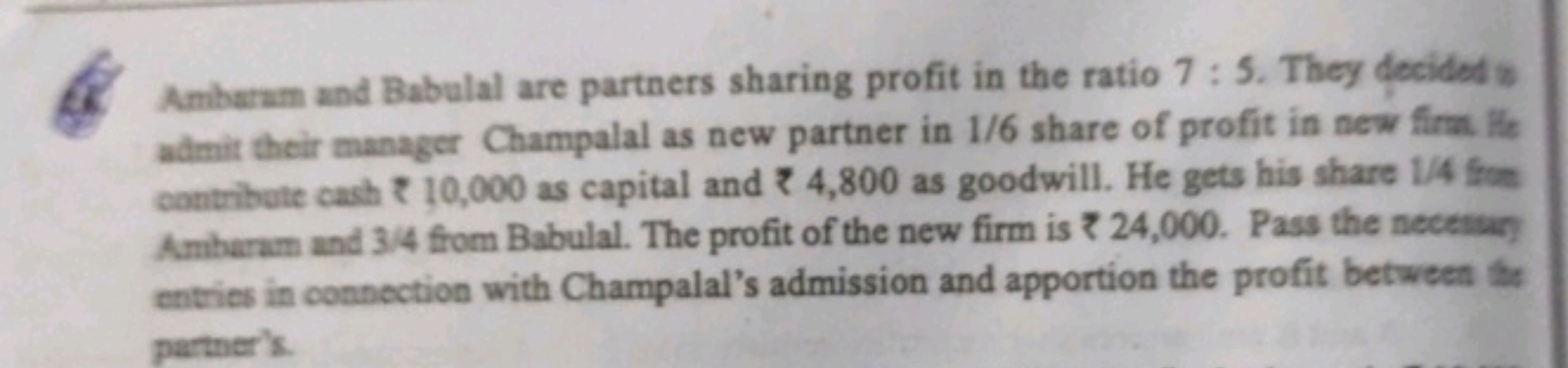 Ambaram and Babulal are partners sharing profit in the ratio 7:5. They