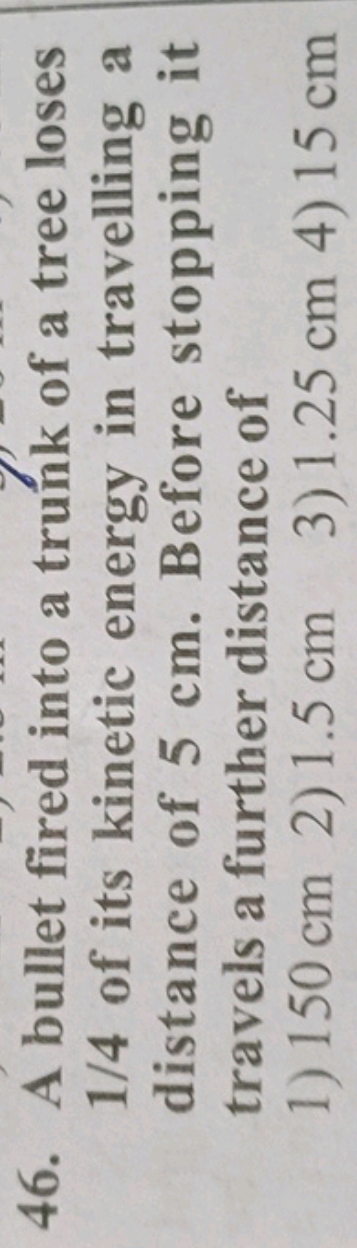 46. A bullet fired into a trunk of a tree loses 1/4 of its kinetic ene