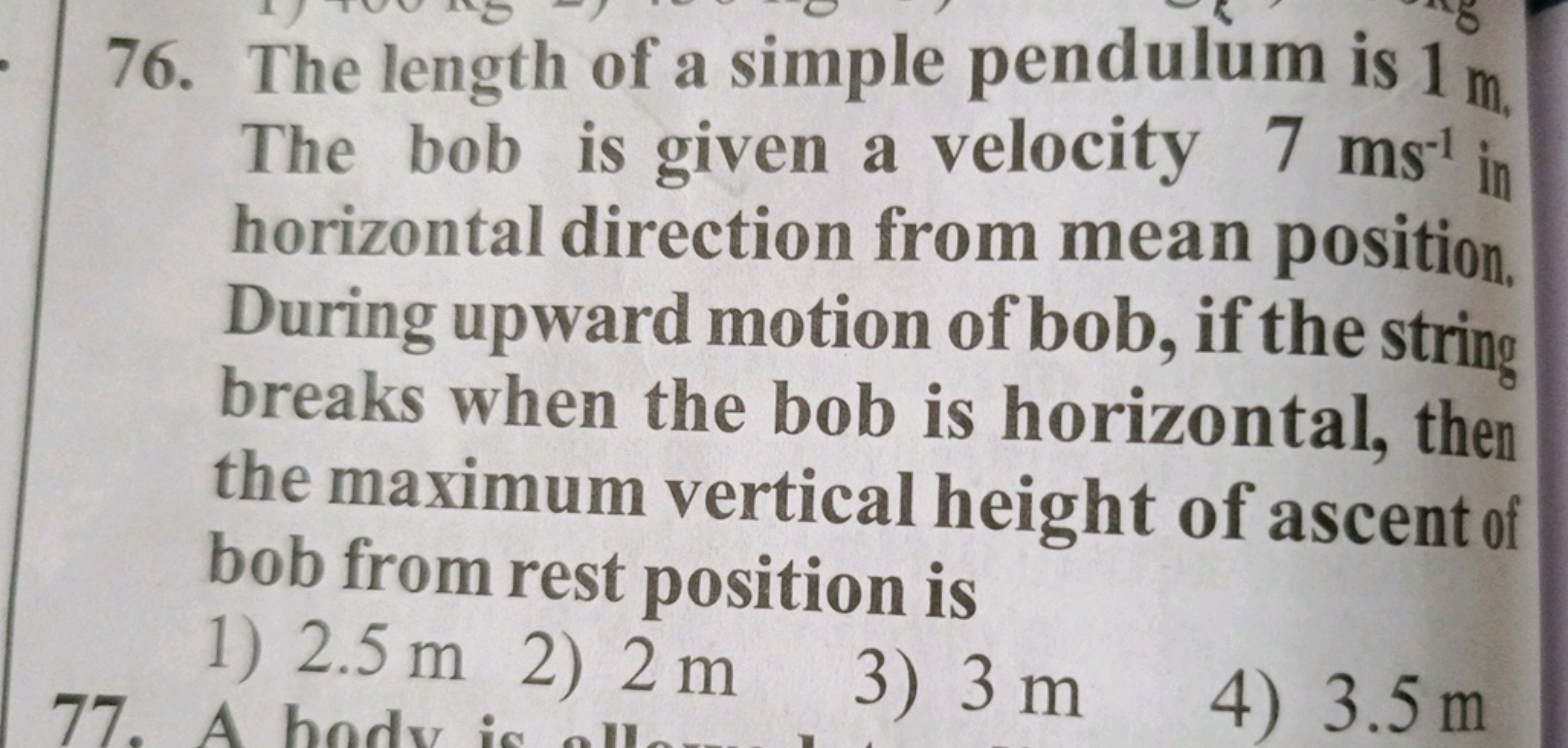 76. The length of a simple pendulum is 1 m , The bob is given a veloci