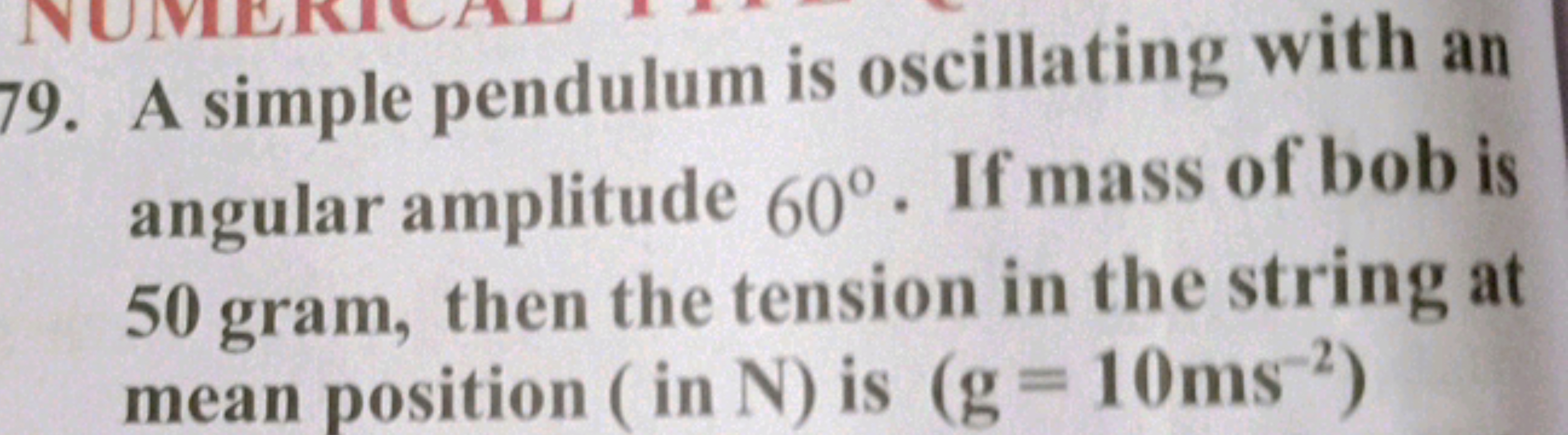 79. A simple pendulum is oscillating with an angular amplitude 60∘. If