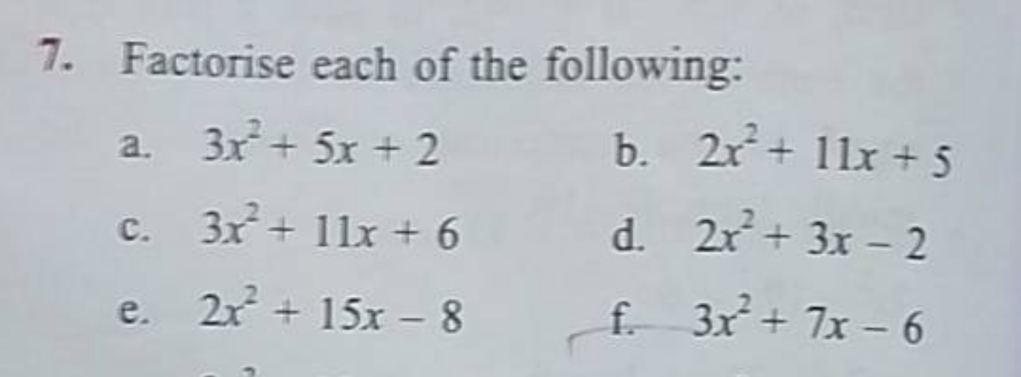 7. Factorise each of the following:
a. 3x2+5x+2
b. 2x2+11x+5
c. 3x2+11