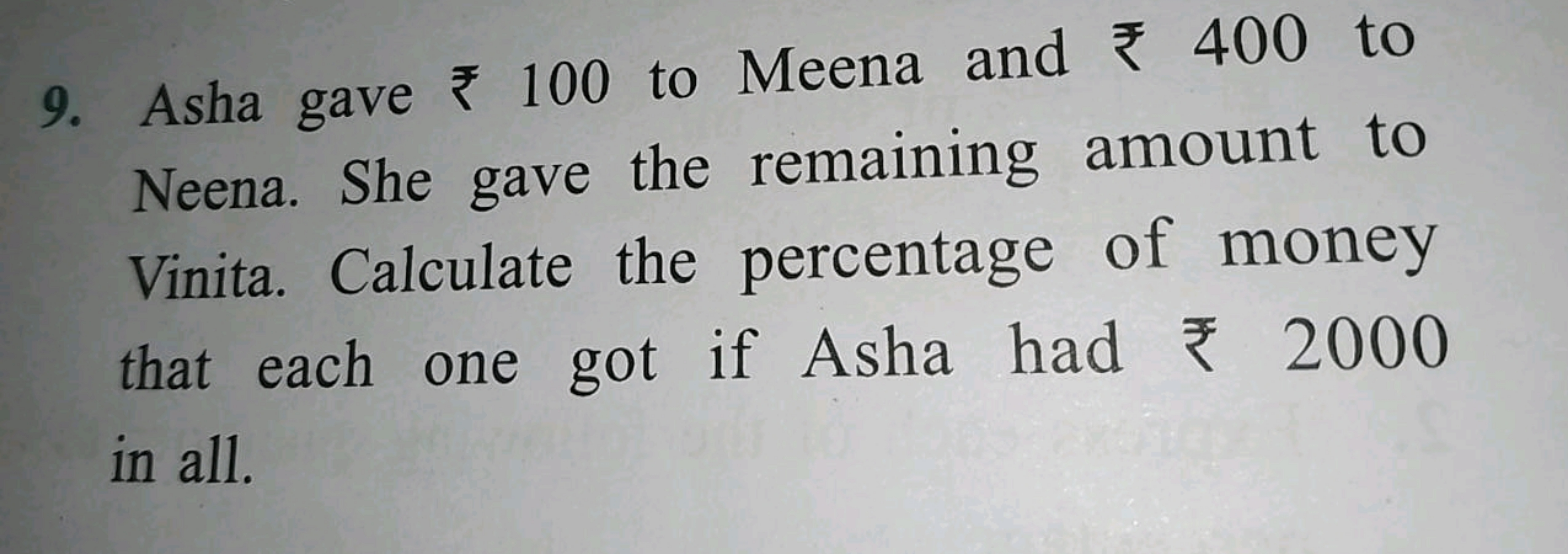 9. Asha gave ₹100 to Meena and ₹400 to Neena. She gave the remaining a