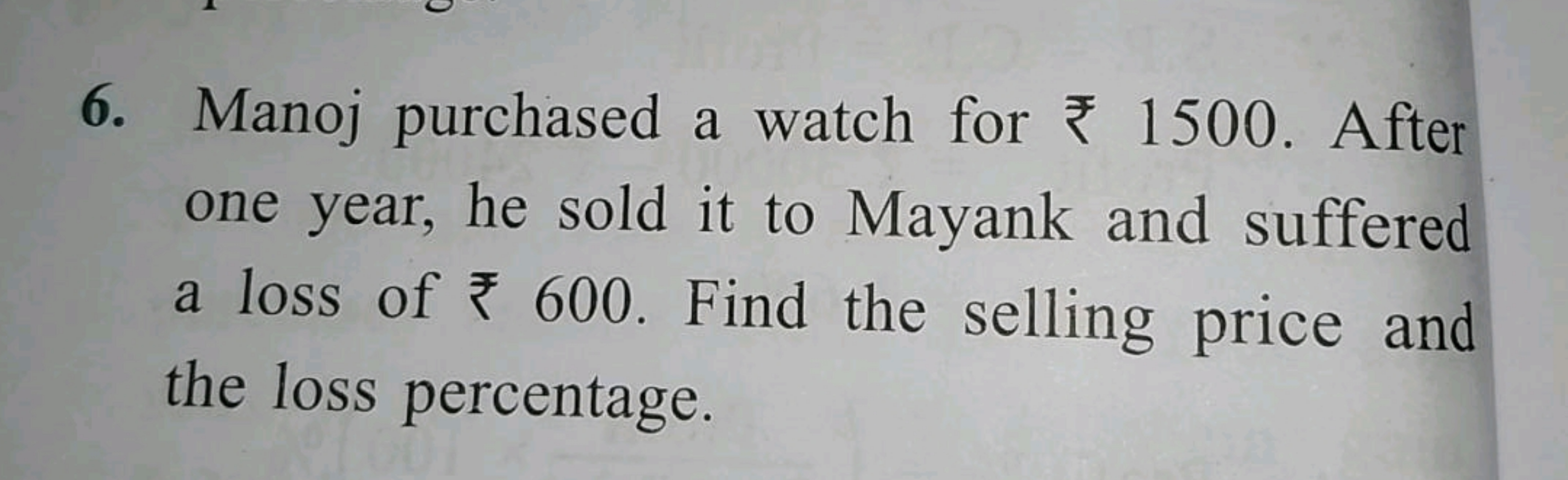 6. Manoj purchased a watch for ₹ 1500 . After one year, he sold it to 