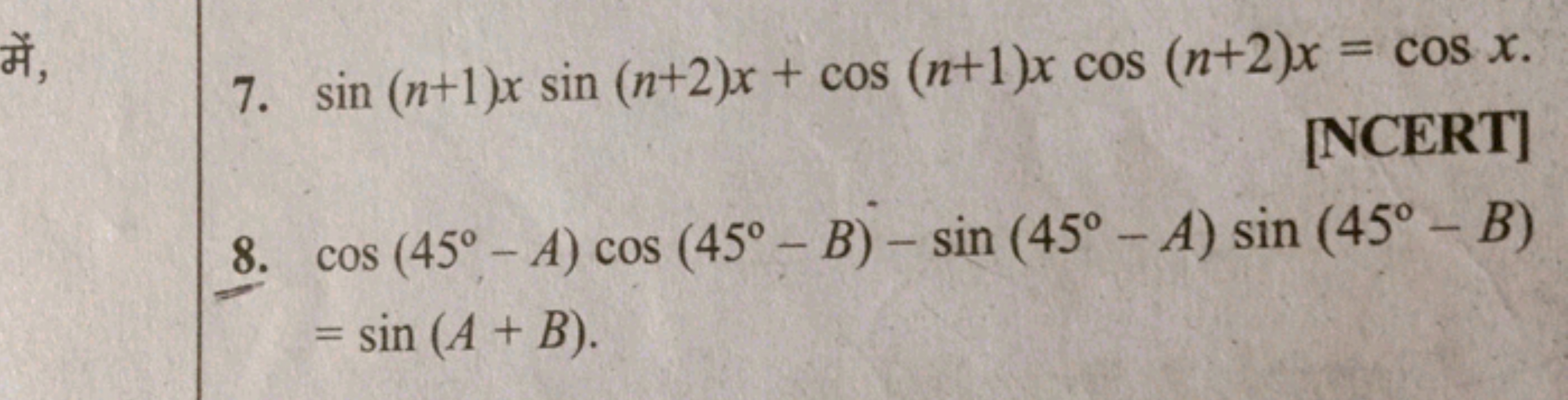 7. sin(n+1)xsin(n+2)x+cos(n+1)xcos(n+2)x=cosx.
[NCERT]
8. cos(45∘−A)co