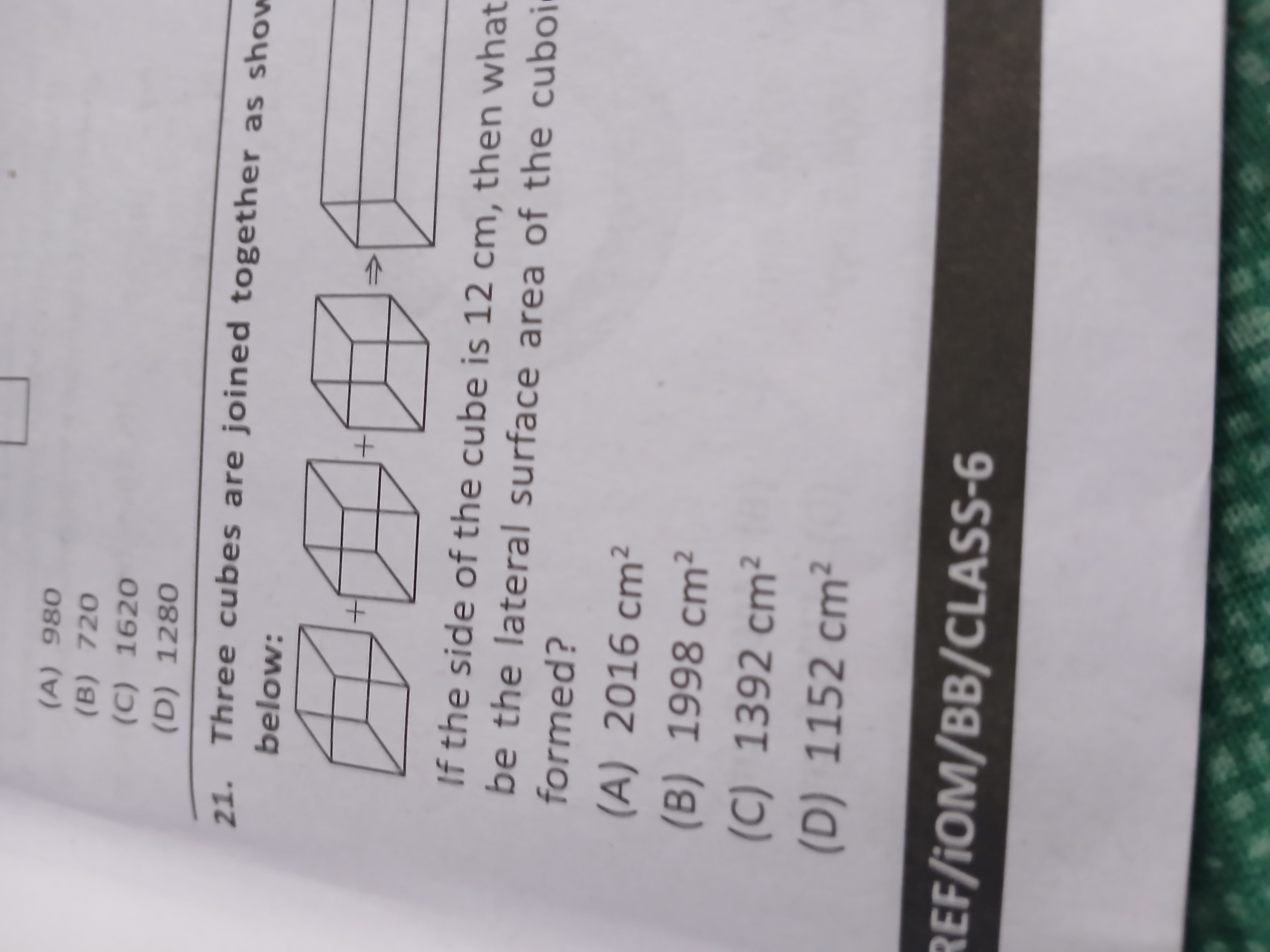 (A) 980
(B) 720
(C) 1620
(D) 1280
21. Three cubes are joined together 