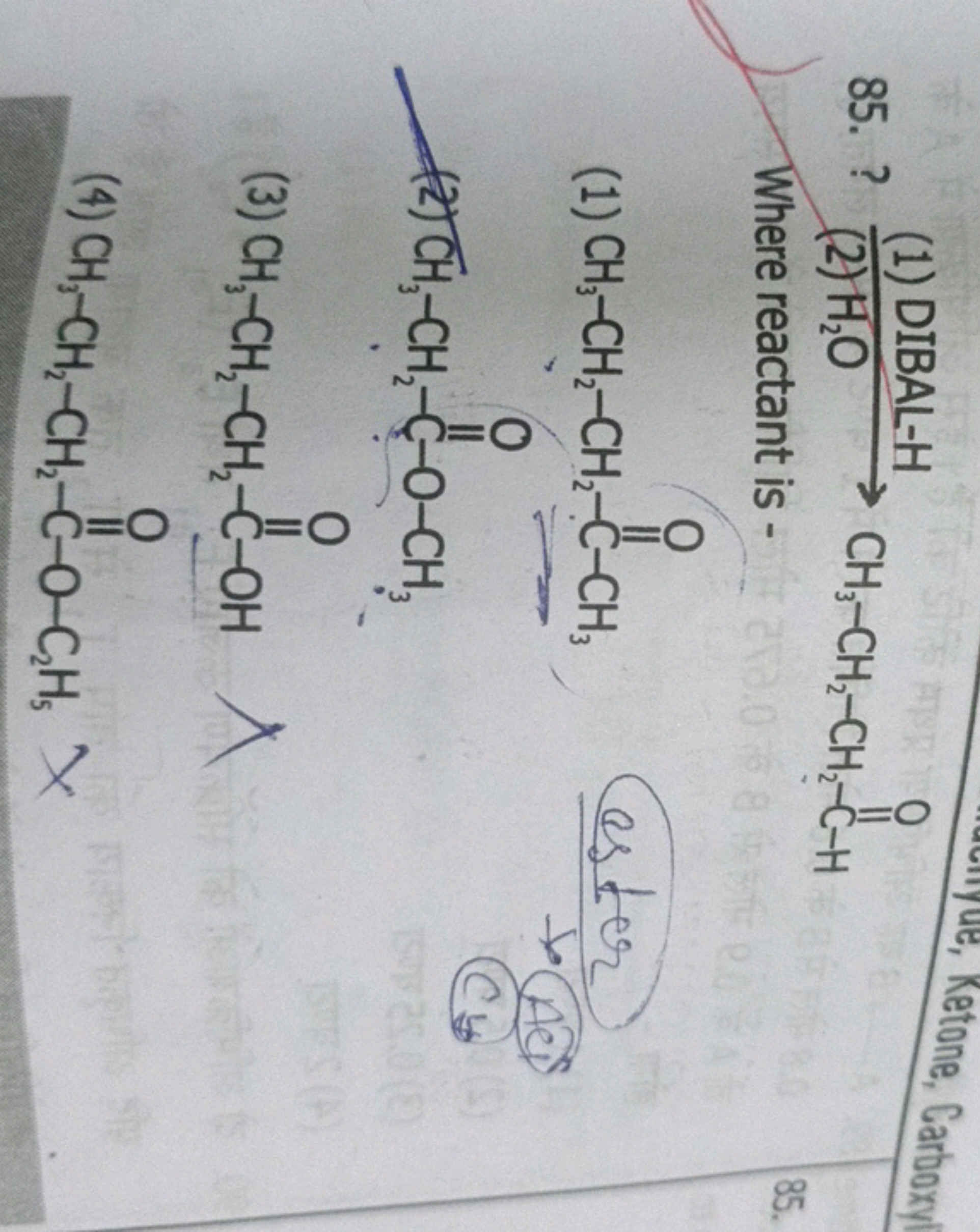 85. ?
 (1) DIBAL-H  (2) H2​O​CH3​−CH2​−CH2​−C−H
Ketone, Carboxy

Where